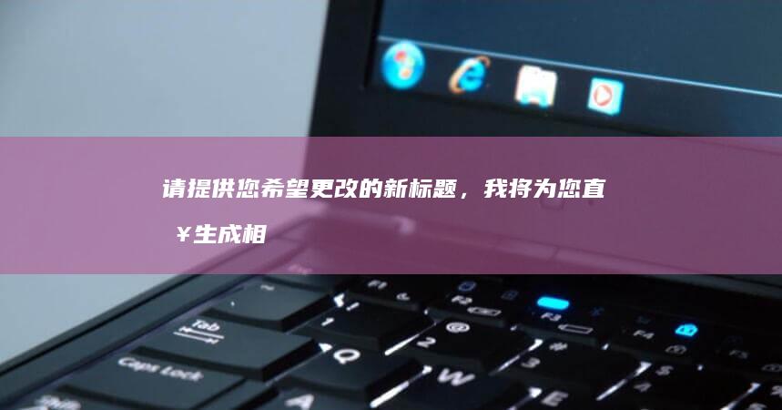 请提供您希望更改的新标题，我将为您直接生成相应内容。